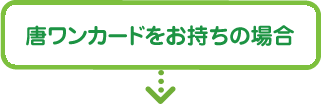 唐ワンカードをお持ちの場合